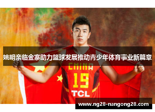 姚明亲临金寨助力篮球发展推动青少年体育事业新篇章