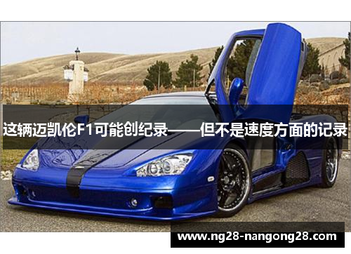这辆迈凯伦F1可能创纪录——但不是速度方面的记录